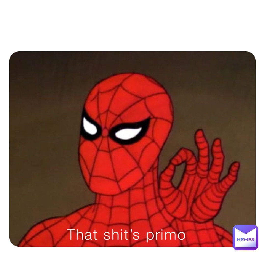 That shit’s primo