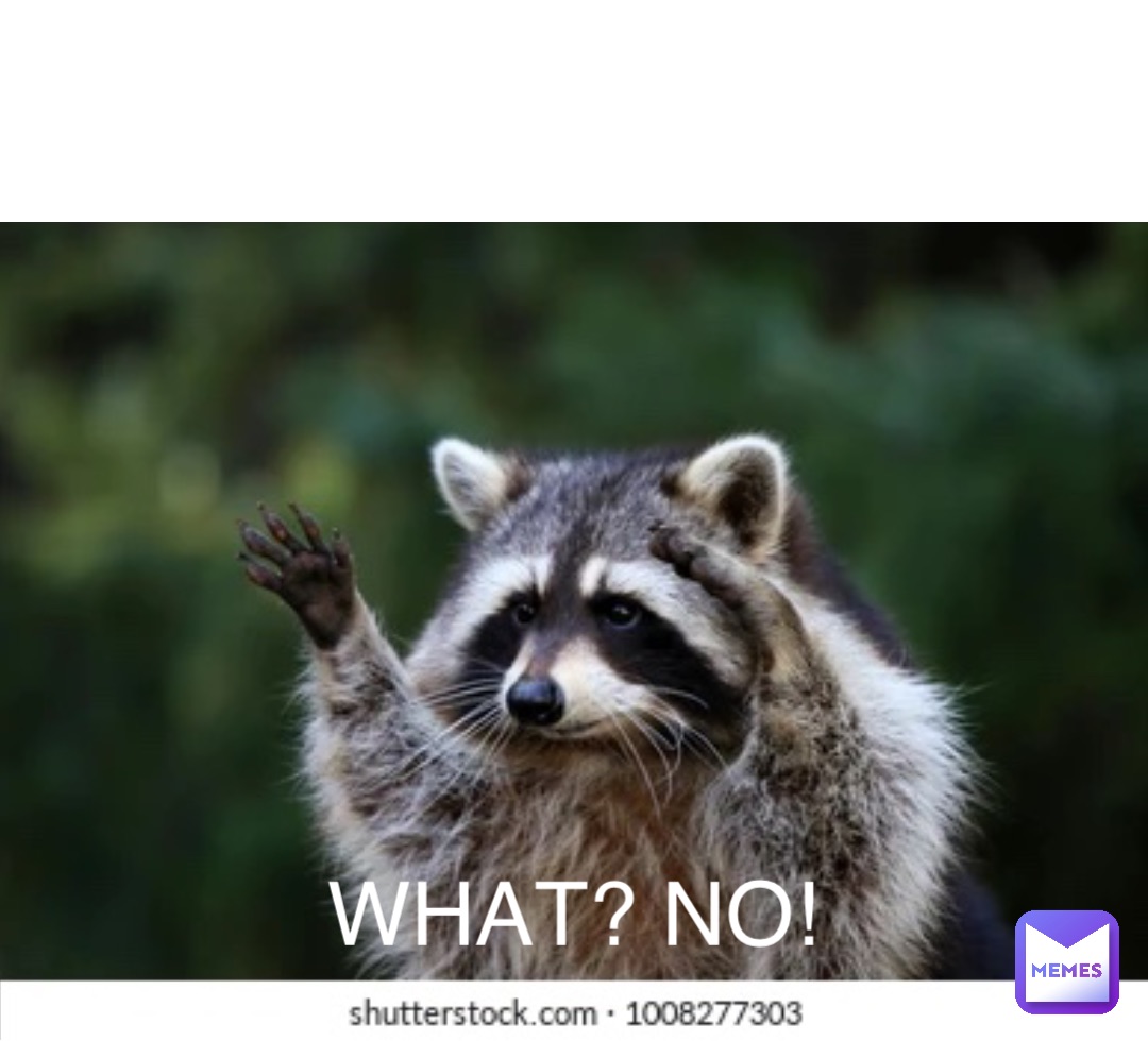 WHAT? NO!