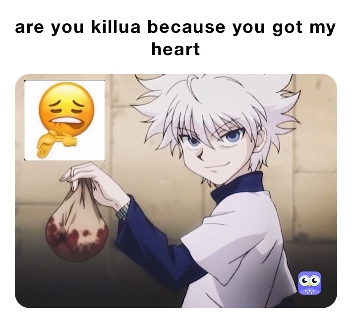 are you killua because you got my heart 