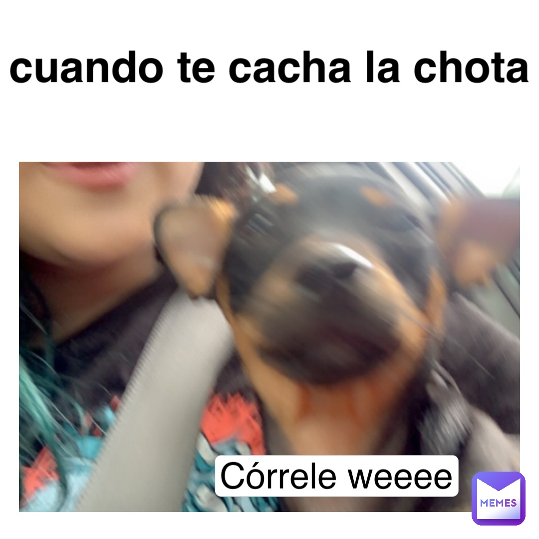 Córrele weeee Cuando te cacha la chota