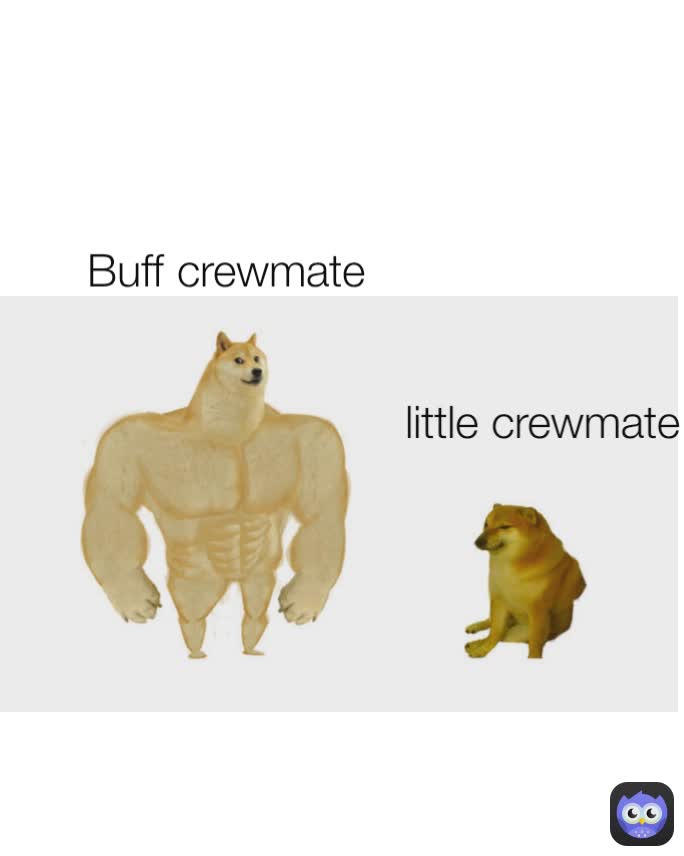 little crewmate
 Buff crewmate
