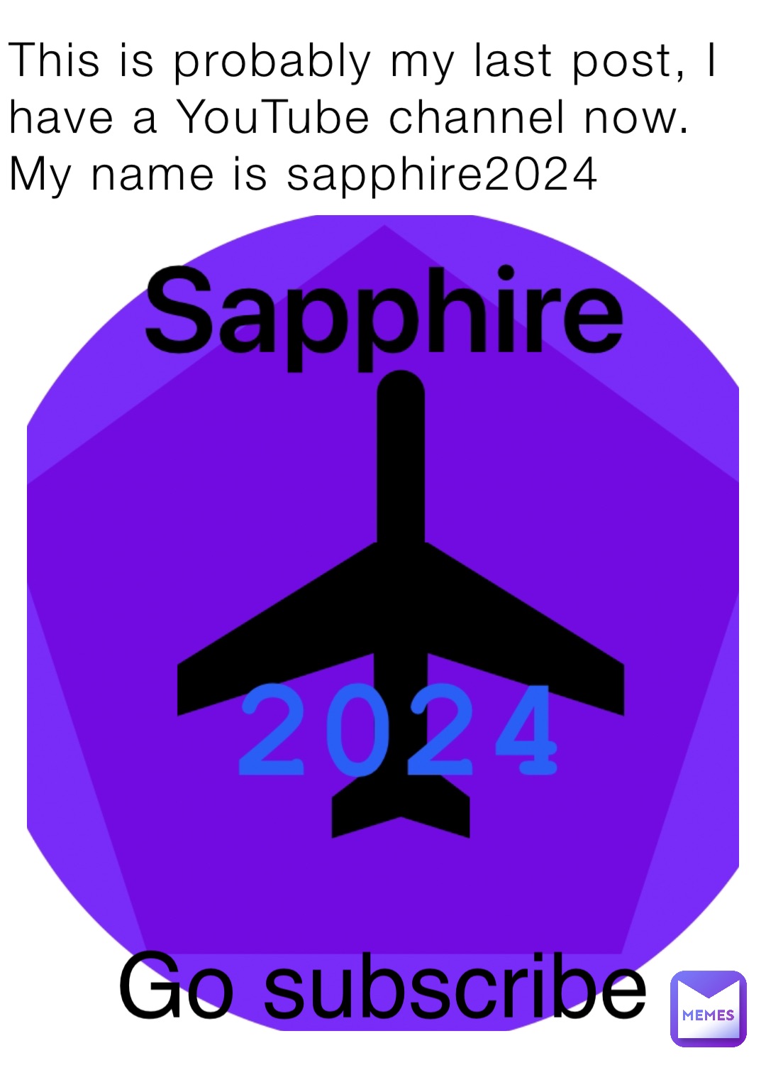 This is probably my last post, I have a YouTube channel now. My name is sapphire2024 Go subscribe