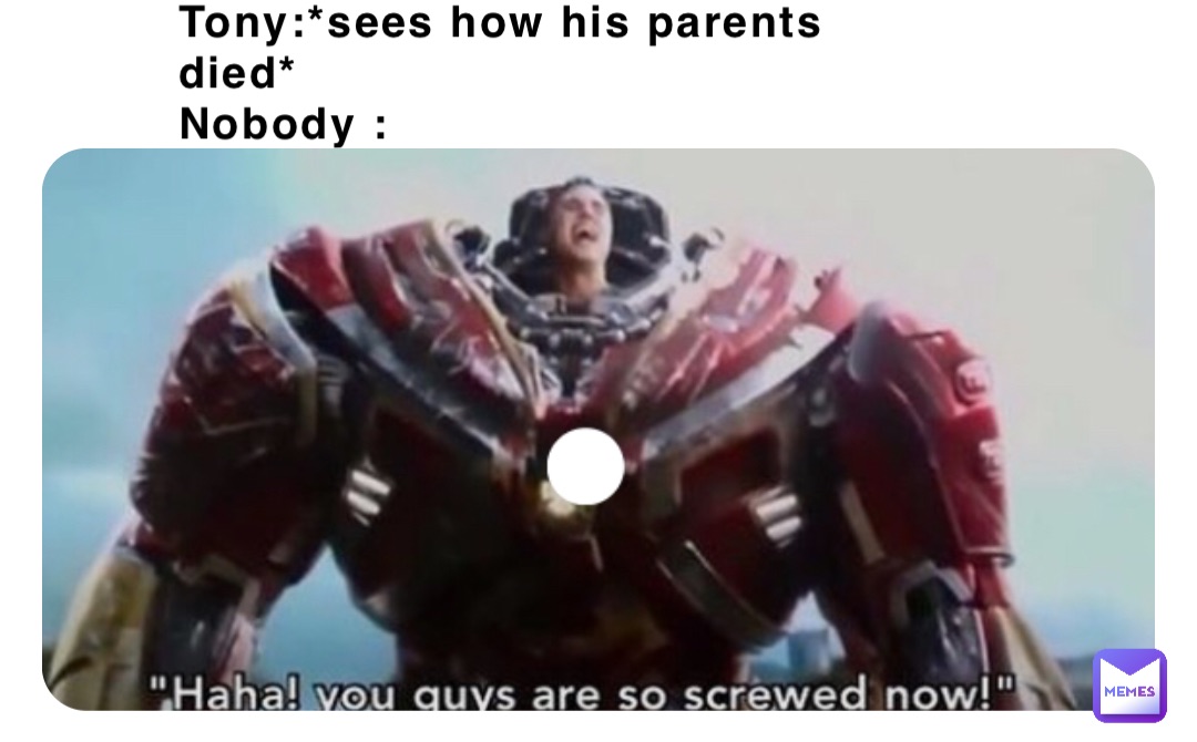 Tony:*sees how his parents died*
Nobody :
