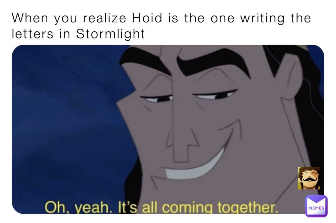 When you realize Hoid is the one writing the letters in Stormlight