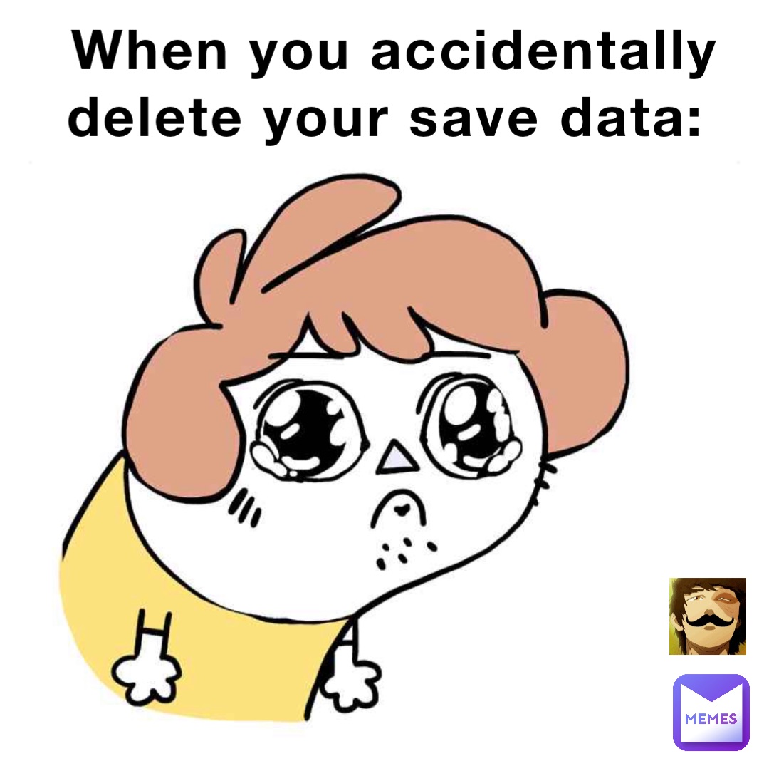 When you accidentally delete your save data: Double tap to edit