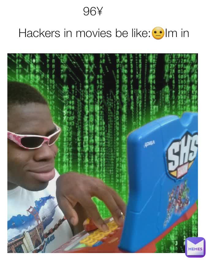 Hackers in movies be like:😐Im in 96¥
