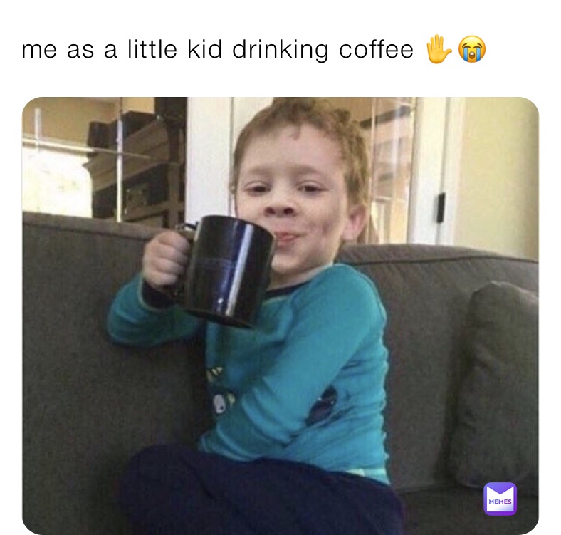 me as a little kid drinking coffee ✋😭