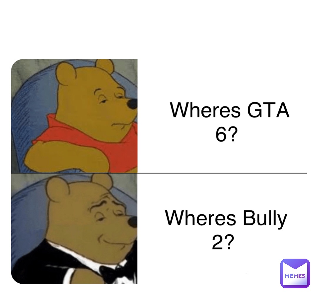 Double tap to edit Wheres GTA 6? Wheres Bully 2?