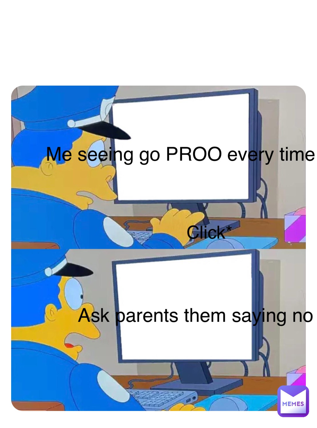 Double tap to edit Me seeing go PROO every time Click* Ask parents them saying no