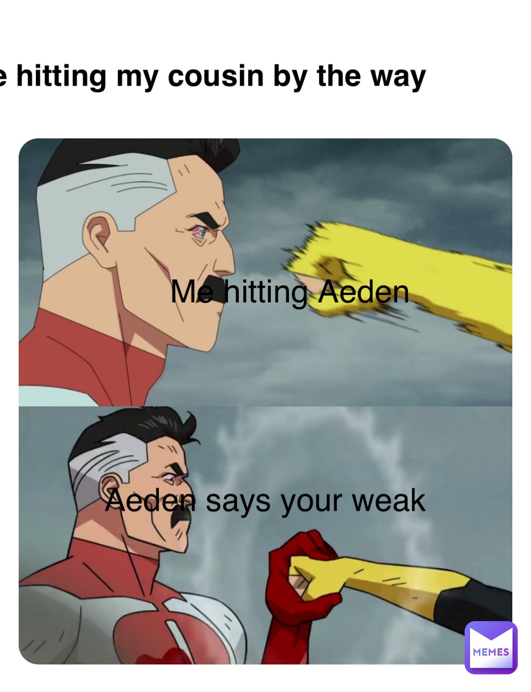 Double tap to edit Me hitting Aeden Aeden says your weak Me hitting my cousin by the way