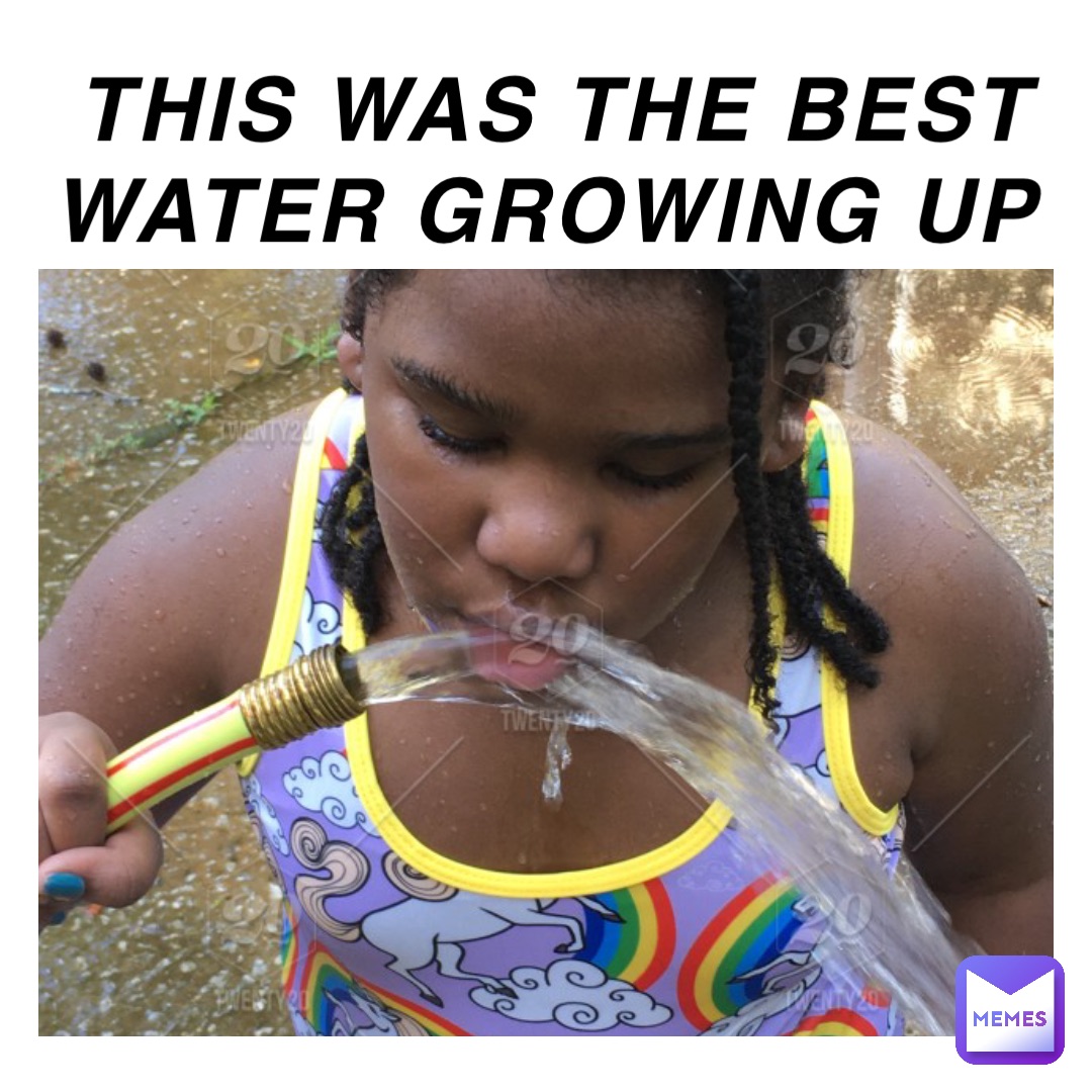 This was the best water growing up