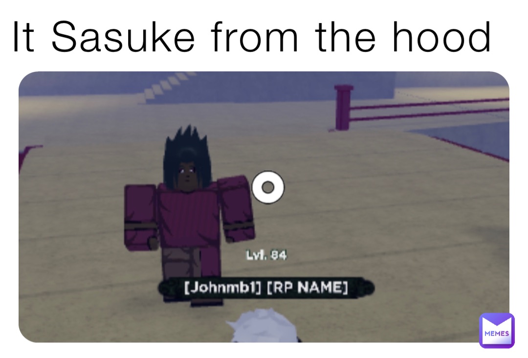 It Sasuke from the hood