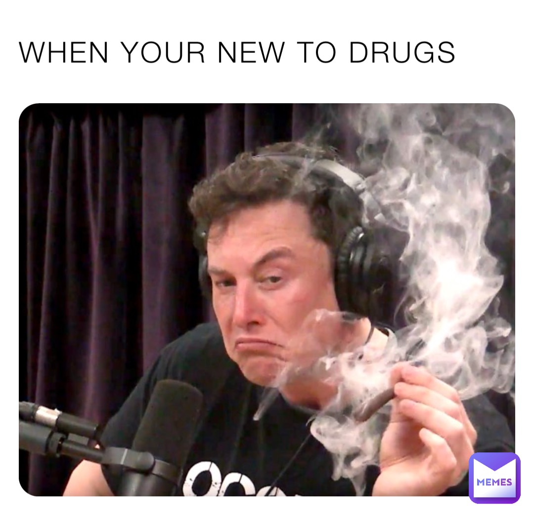 WHEN YOUR NEW TO DRUGS