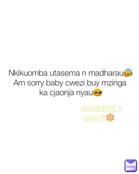 Nkikuomba utasema n madharau😱
Am sorry baby cwezi buy mzinga 
ka cjaonja nyau😎 wakadinali x rasyoh🔯