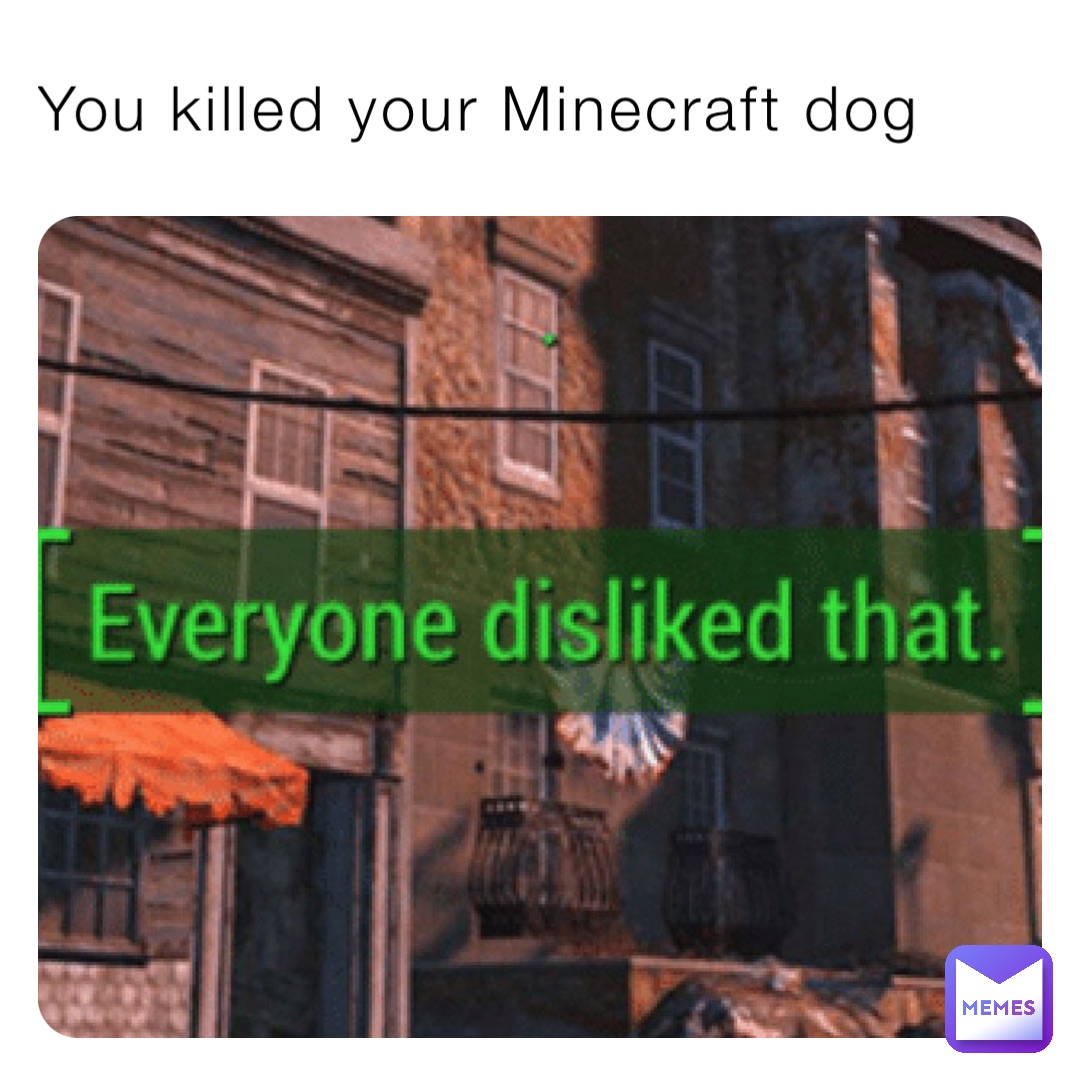 You killed your Minecraft dog