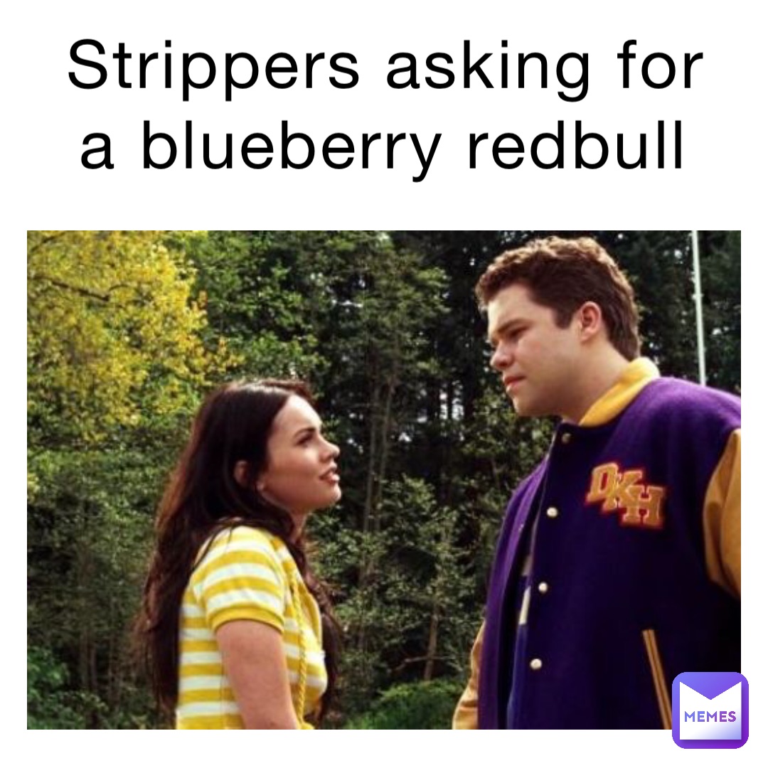Strippers asking for a blueberry Redbull