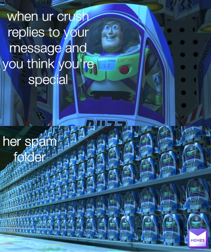 when ur crush replies to your message and you think you're special her spam folder