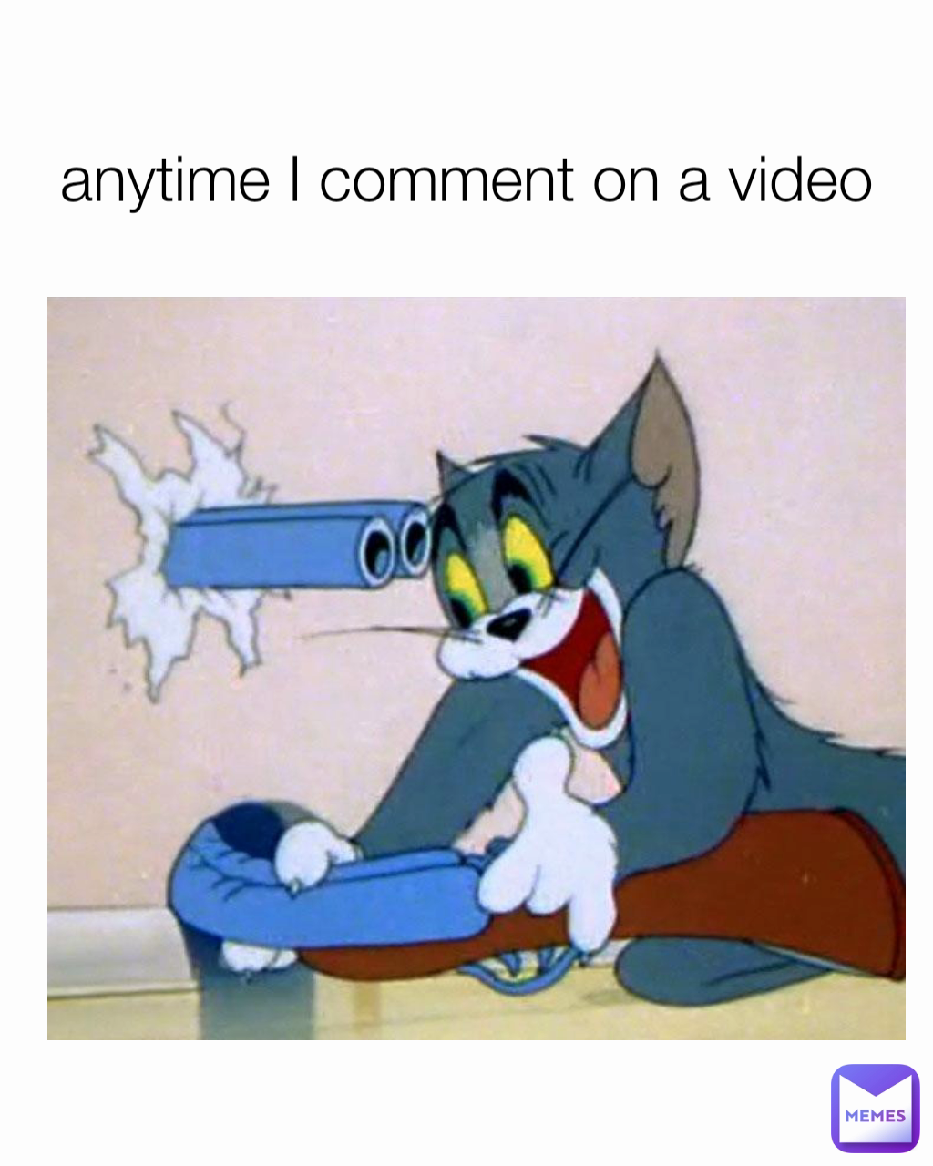 anytime I comment on a video