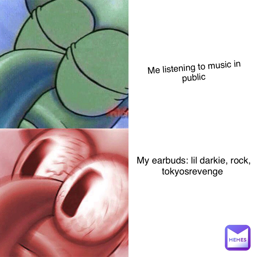 Me listening to music in public My earbuds: lil darkie, rock, tokyosrevenge