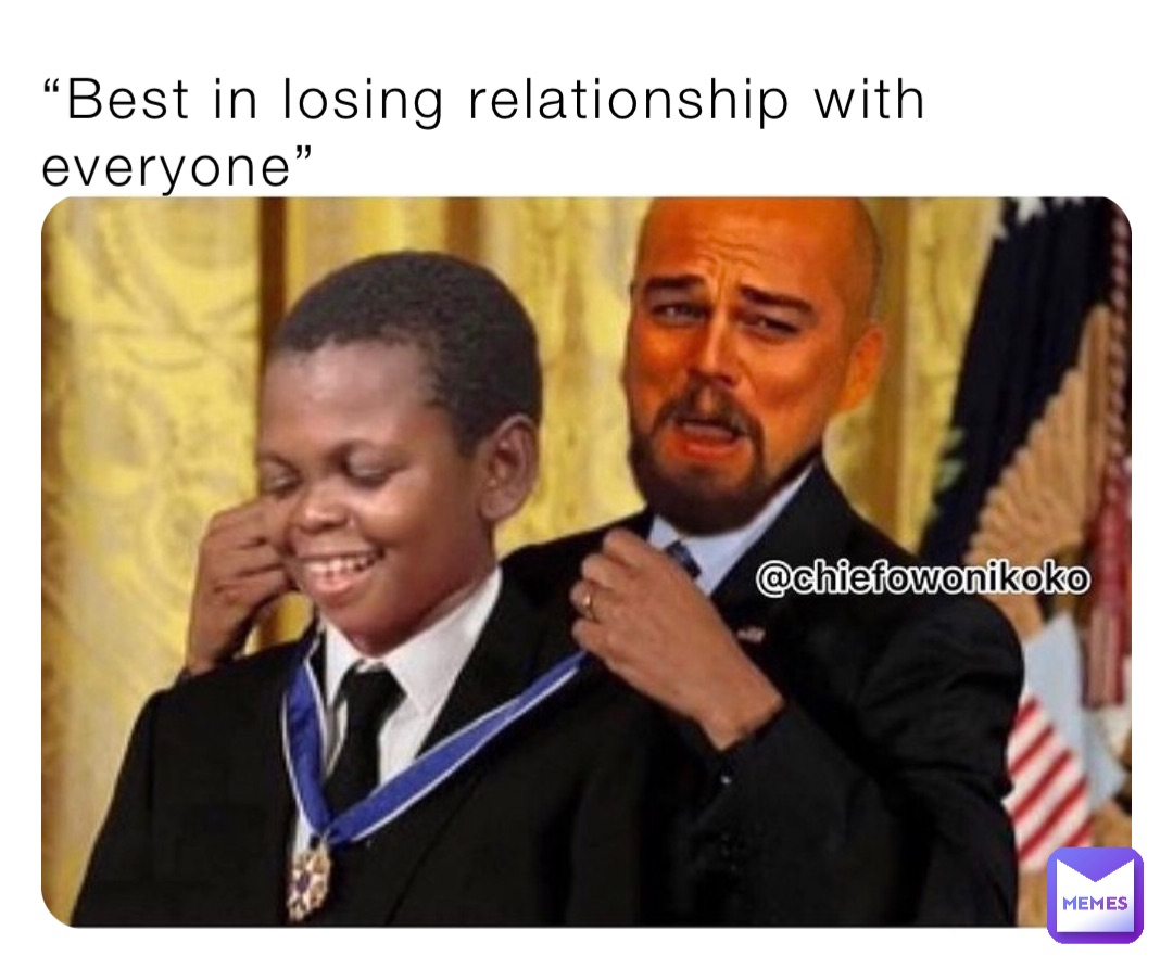 “Best in losing relationship with everyone”