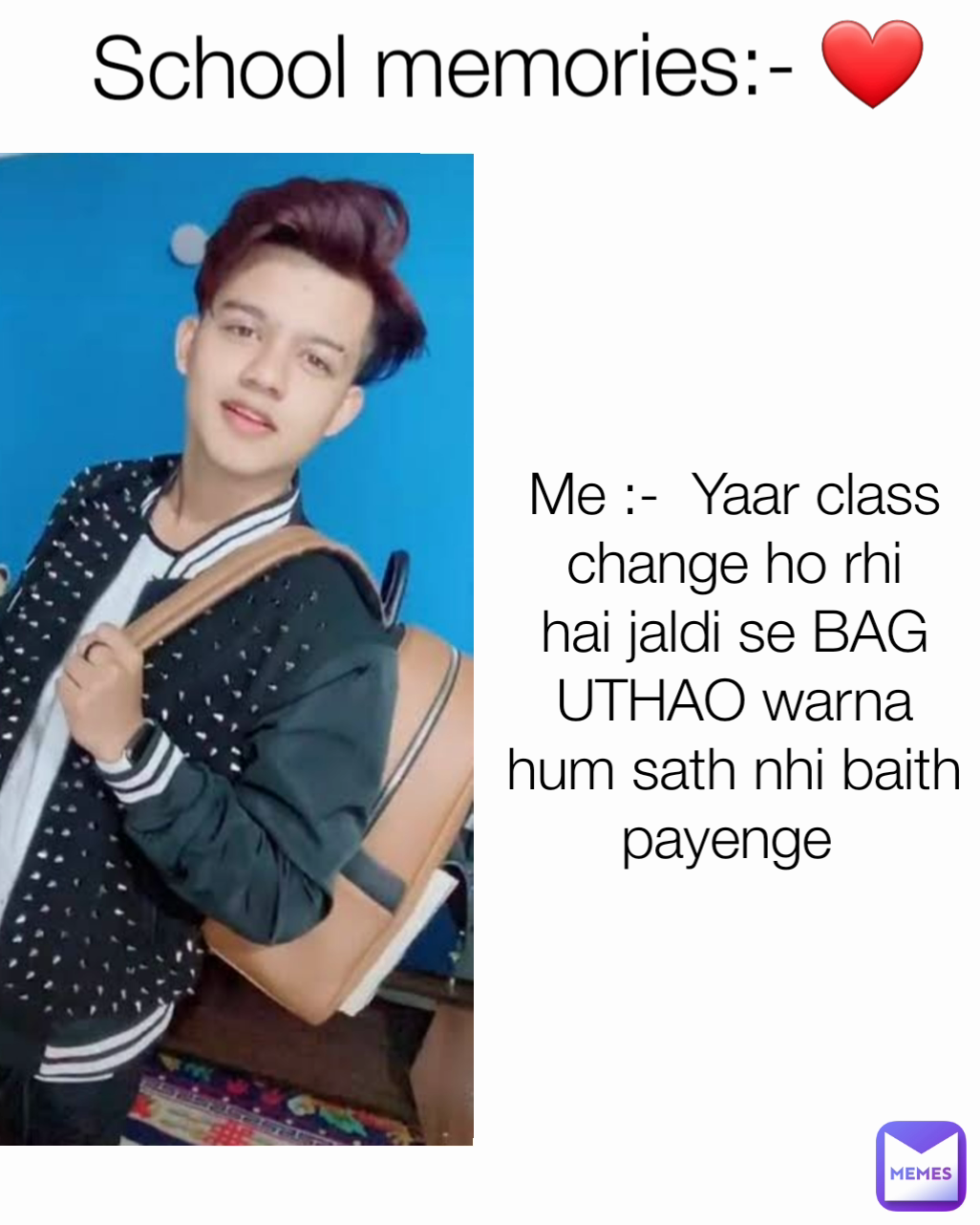 Me :-  Yaar class change ho rhi hai jaldi se BAG UTHAO warna hum sath nhi baith payenge 

 School memories:- ❤