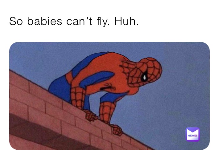So babies can’t fly. Huh.
