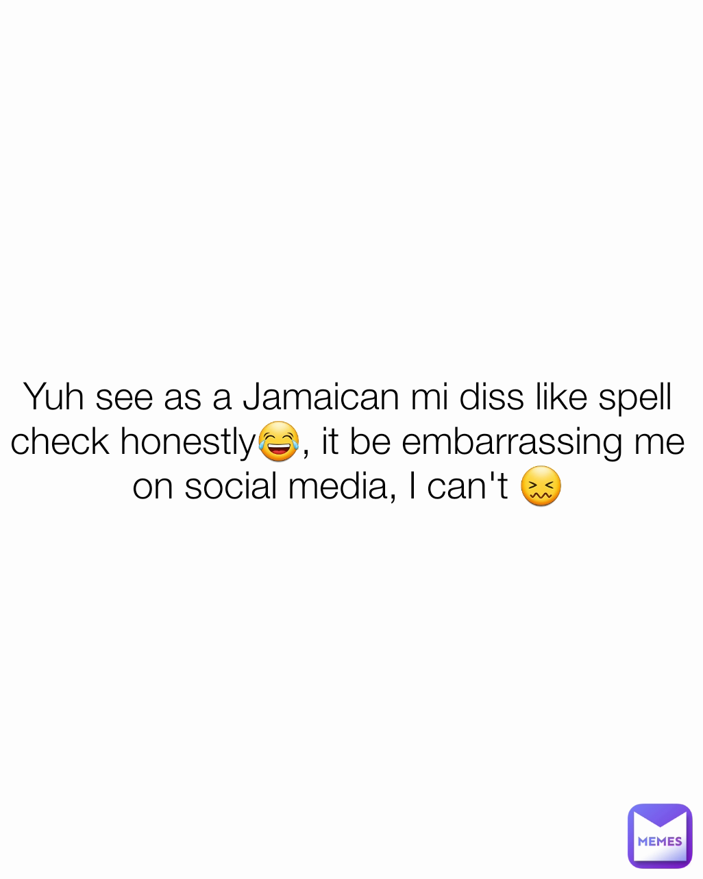 Yuh see as a Jamaican mi diss like spell check honestly😂, it be embarrassing me on social media, I can't 😖