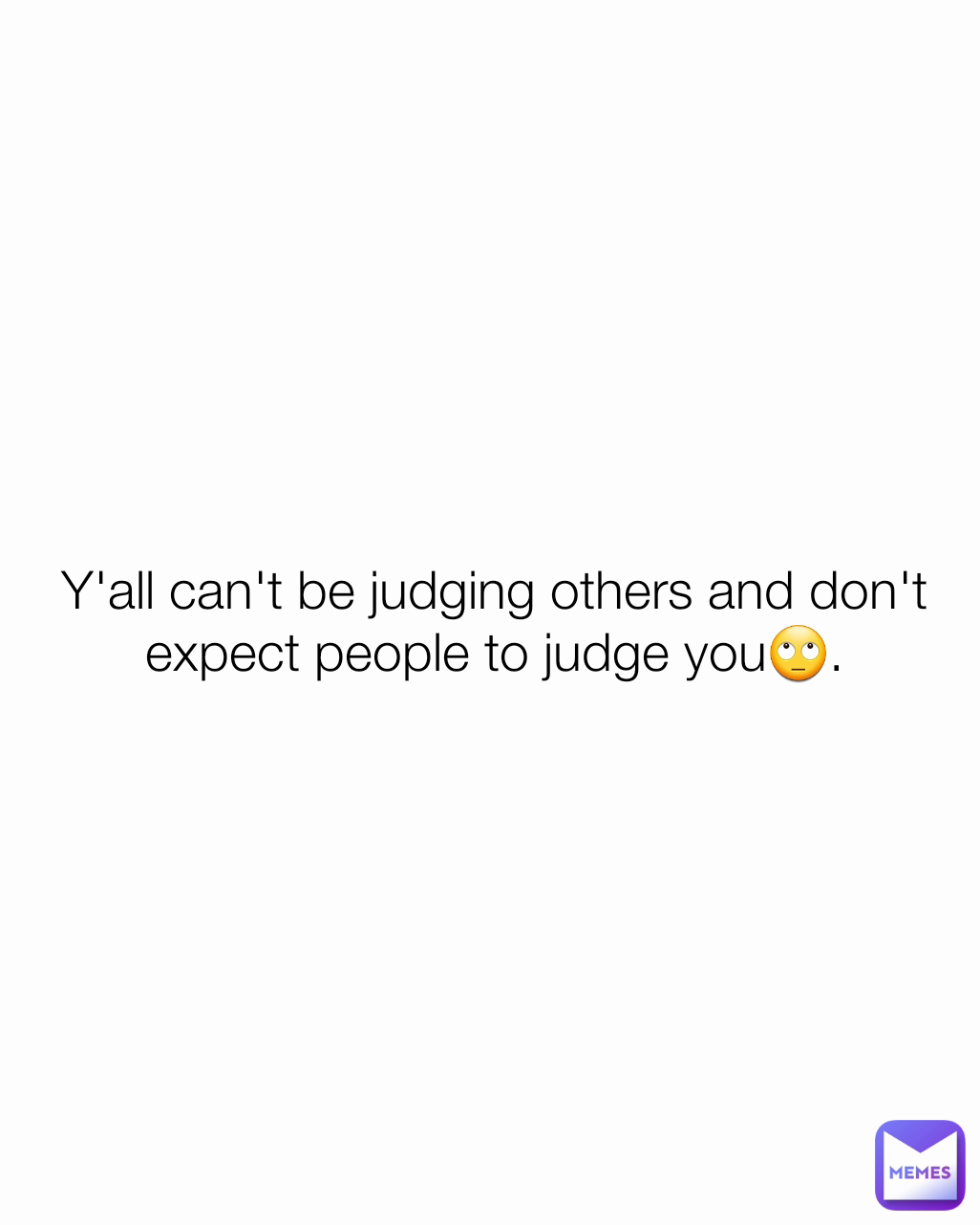 Y'all can't be judging others and don't expect people to judge you🙄.