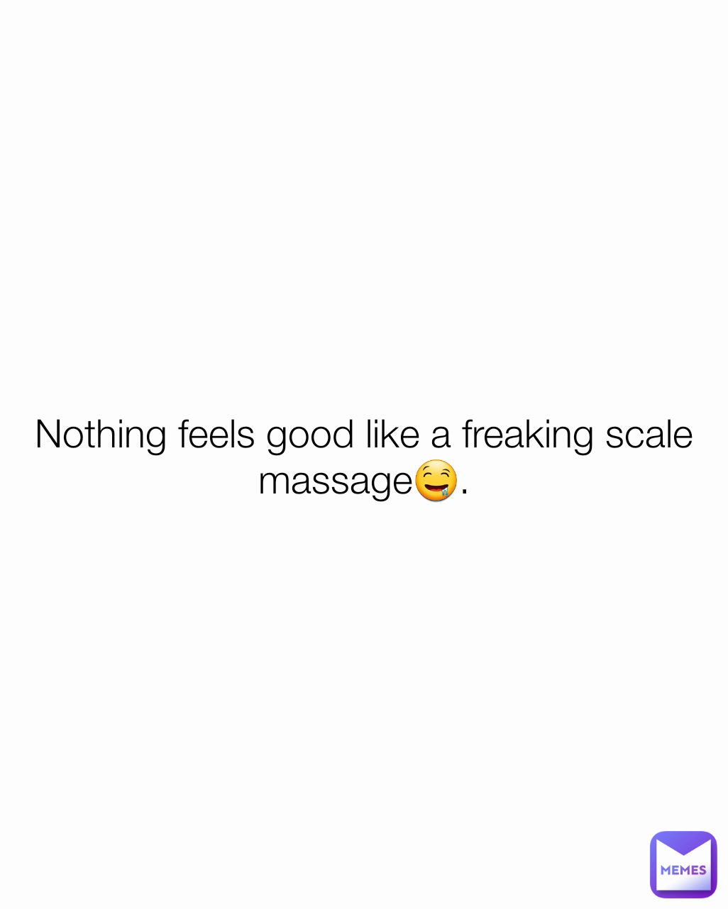 Nothing feels good like a freaking scale massage🤤.