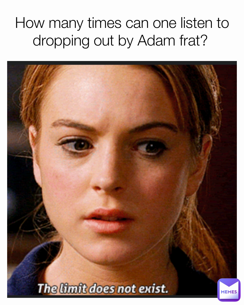 How many times can one listen to dropping out by Adam frat? 