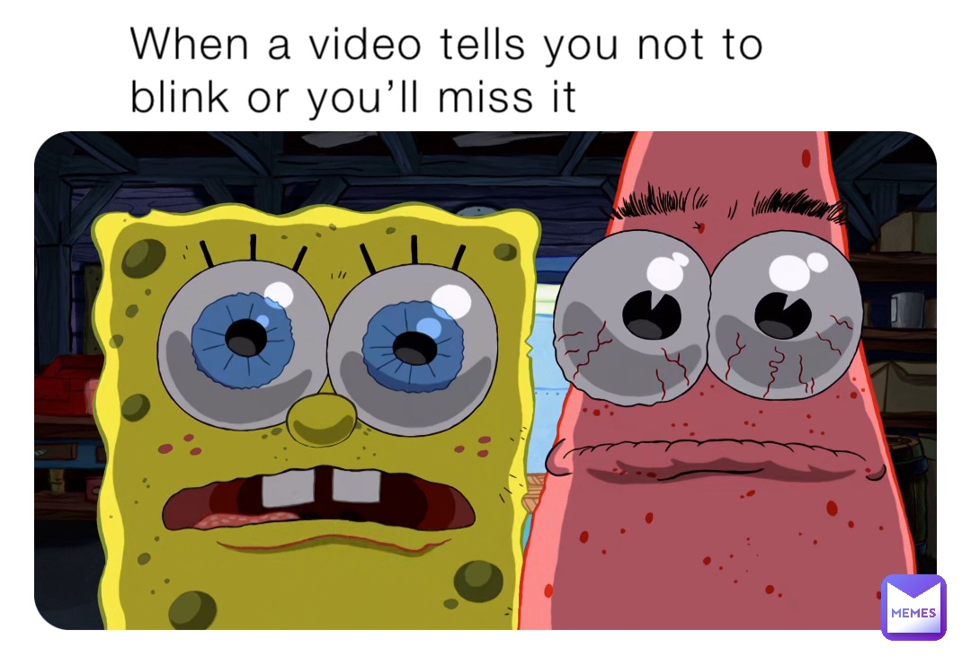 When a video tells you not to blink or you’ll miss it