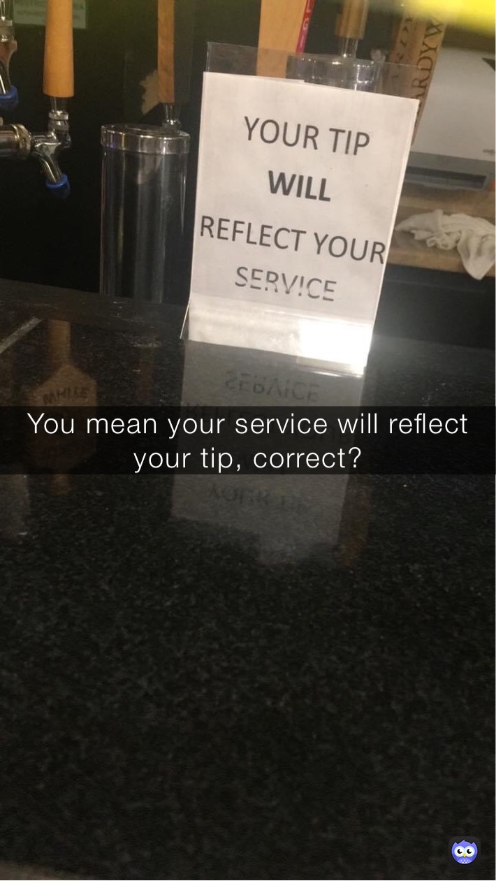 You mean your service will reflect your tip, correct?