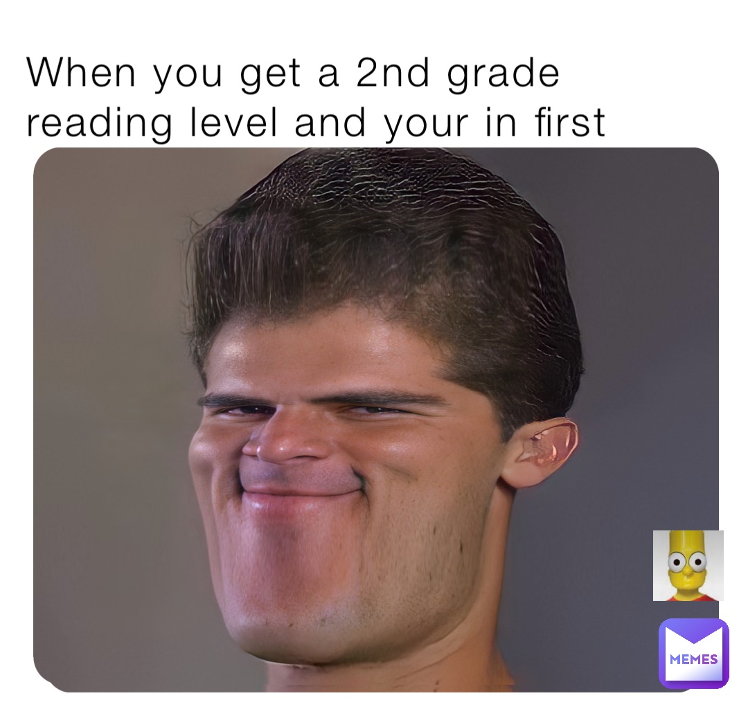 When you get a 2nd grade reading level and your in first
