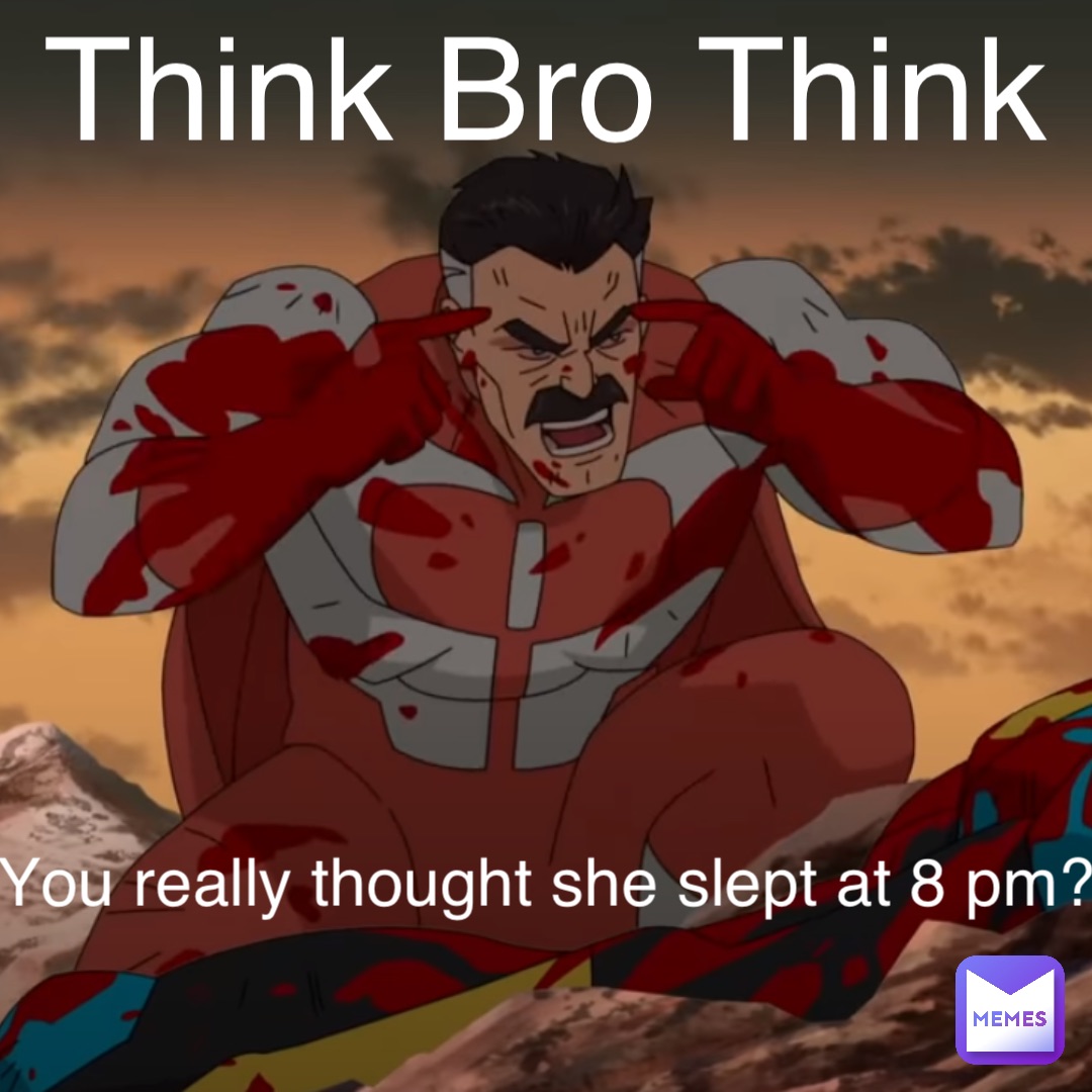 Think Bro Think You really thought she slept at 8 pm? | @Dank_And ...