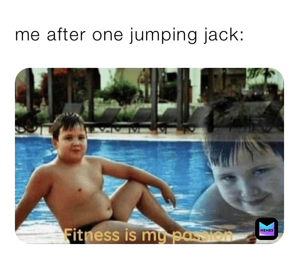 me after one jumping jack: