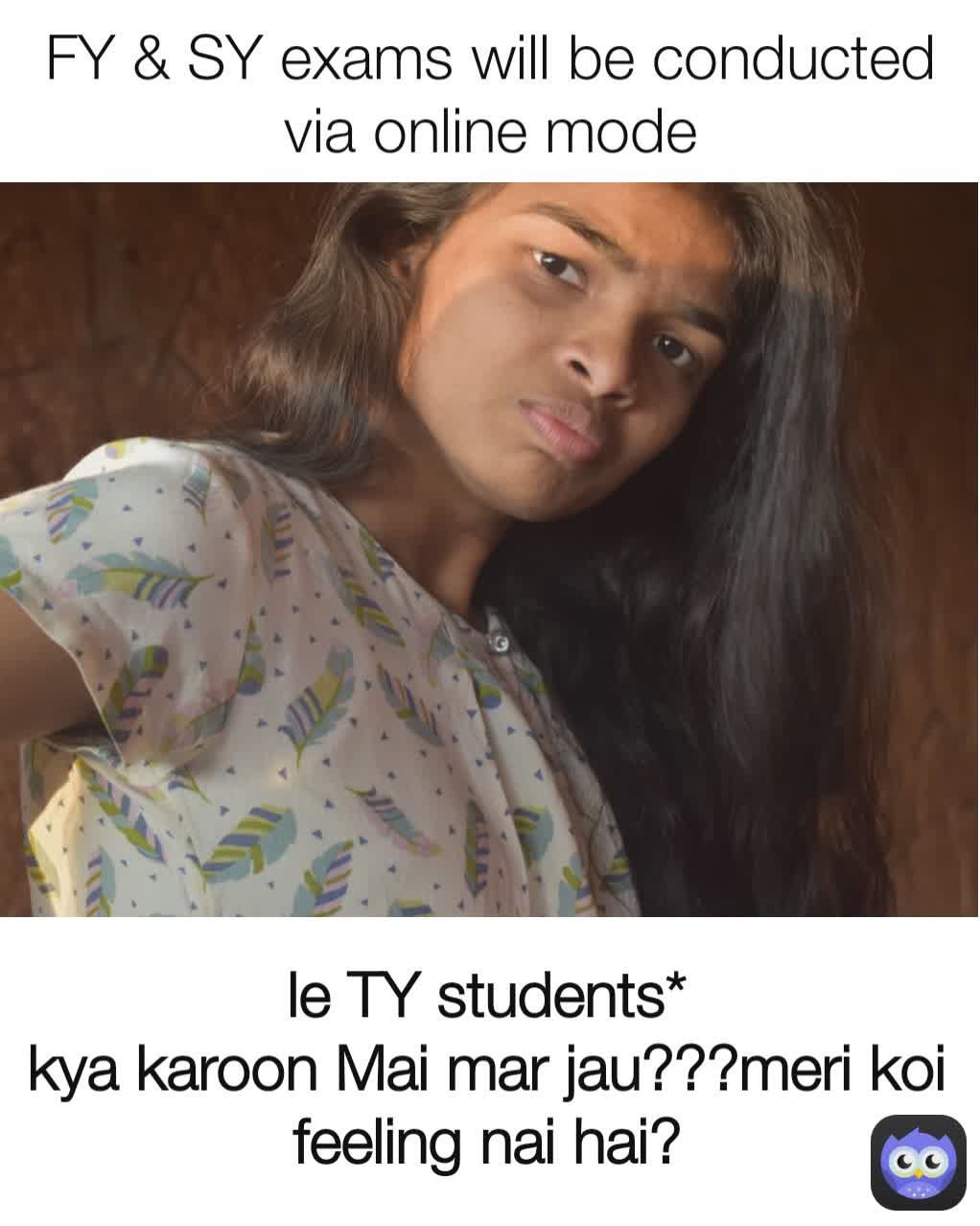 le TY students*
kya karoon Mai mar jau???meri koi feeling nai hai? FY & SY exams will be conducted via online mode
