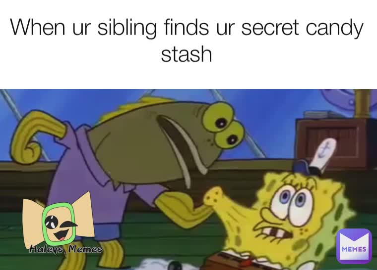 When ur sibling finds ur secret candy stash