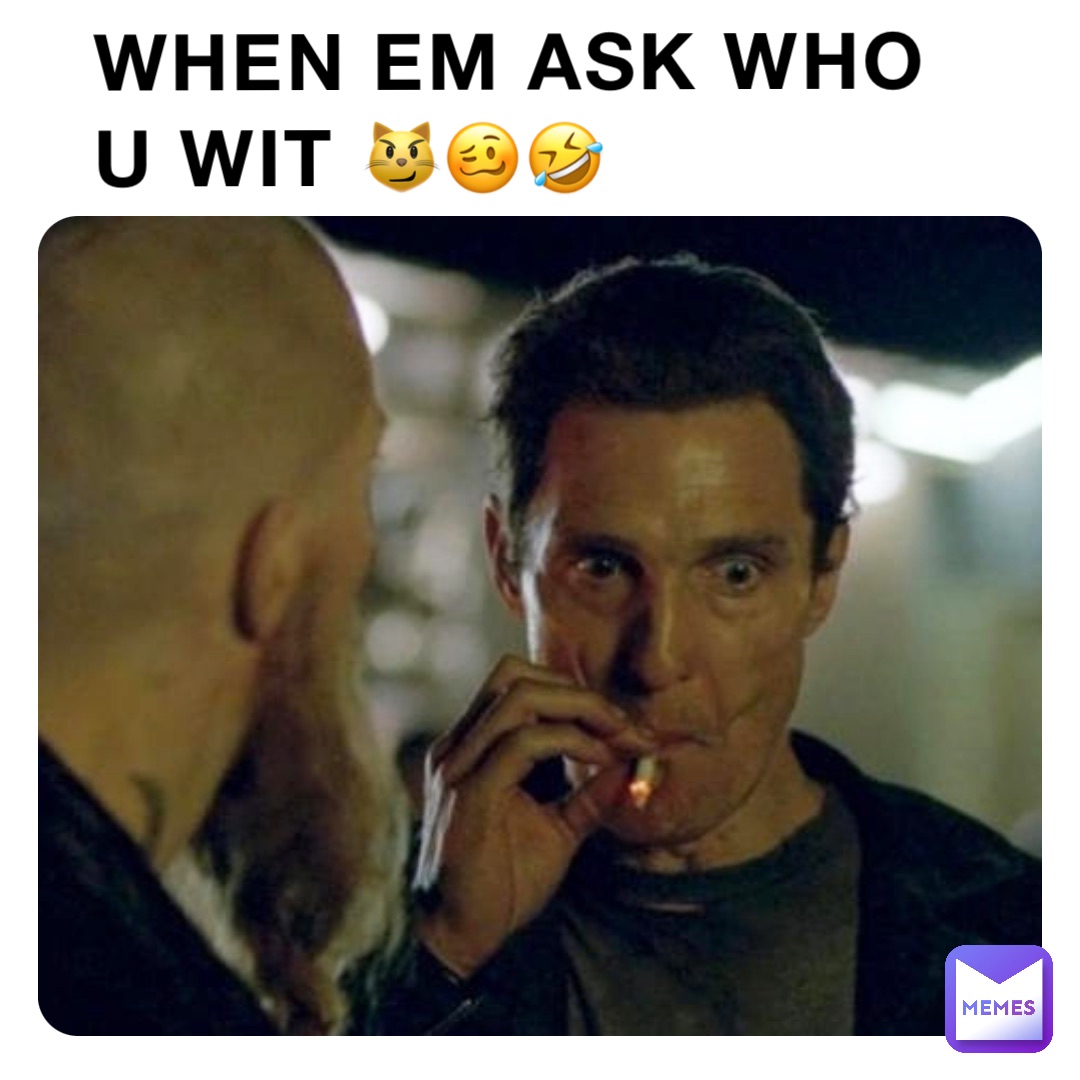 When em ask who u wit 😼🥴🤣 | @lo_brat_laylay | Memes