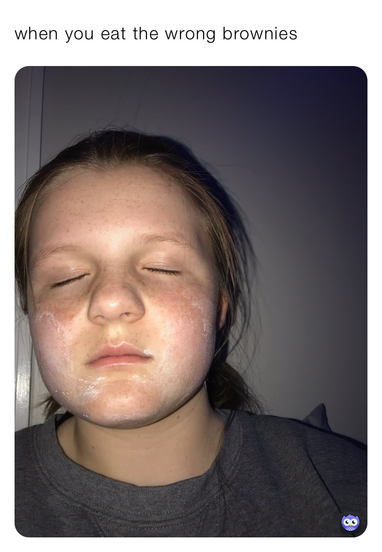 when you eat the wrong brownies 