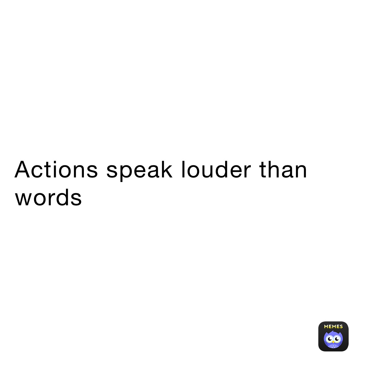 actions-speak-louder-than-words-irjj8jxi9d-memes