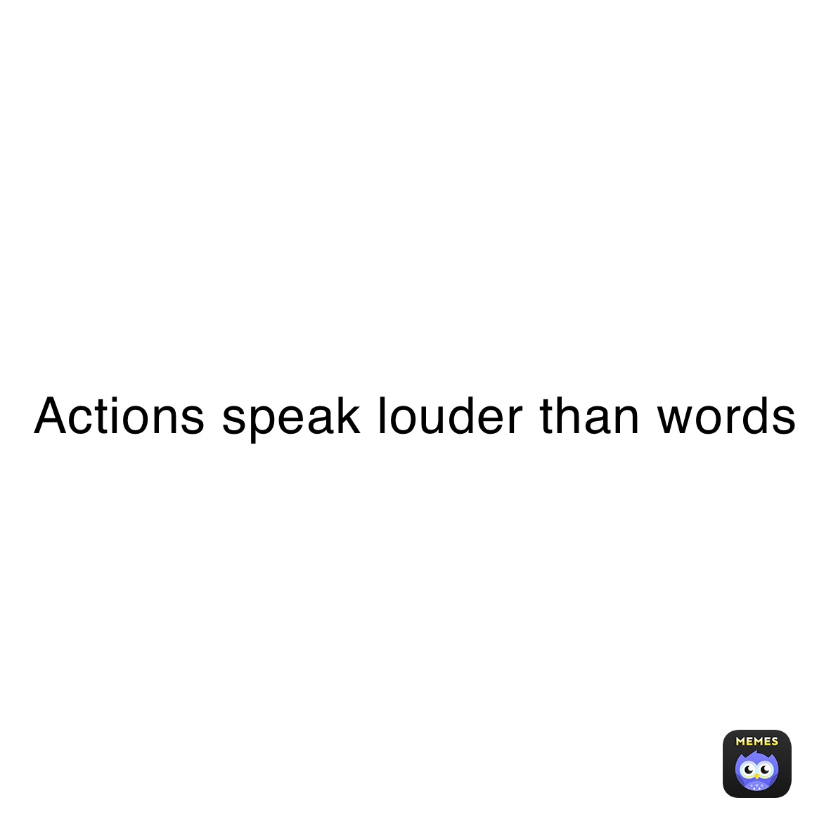 Actions speak louder than words | @irjj8jxi9d | Memes