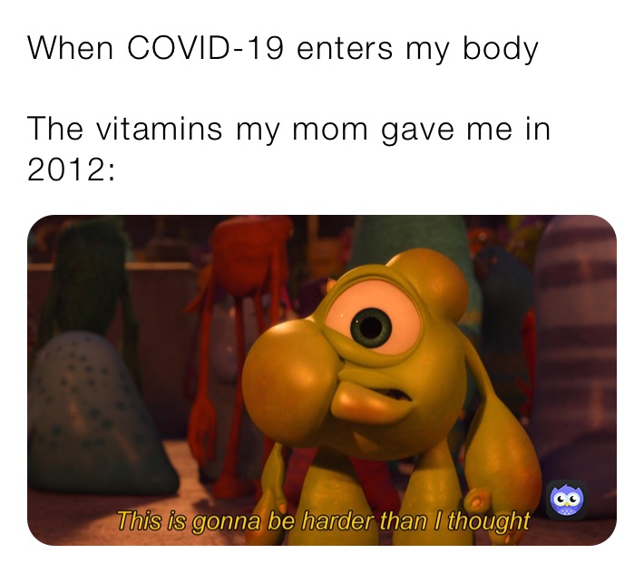 When COVID-19 enters my body

The vitamins my mom gave me in 2012: