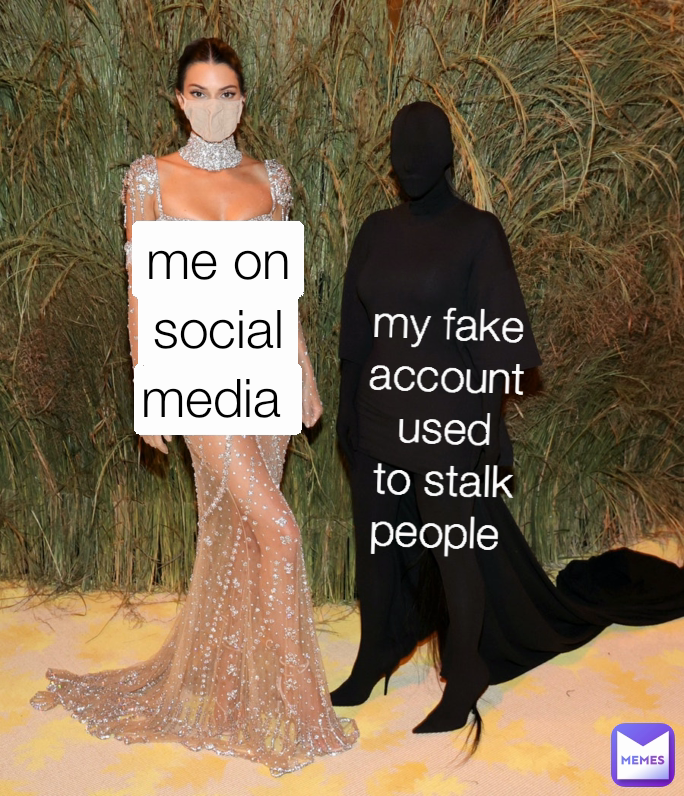 me on social media  my fake account used to stalk people 