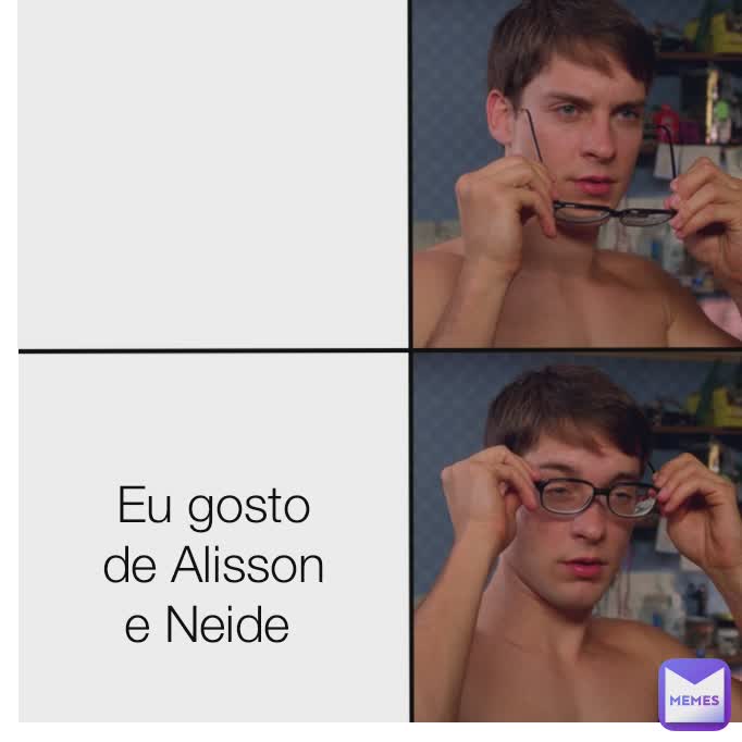 Não gosto 
de Alisson e Neide  Eu gosto de Alisson e Neide 