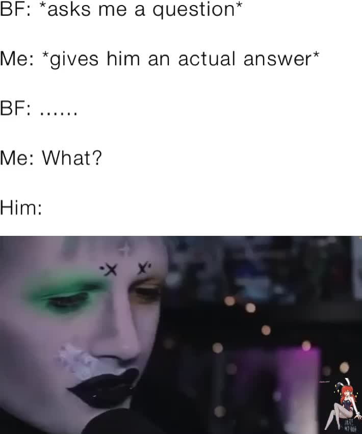 When she finally gives you a straight answer 
This is a video from the YouTuber  #JakeMunro 
 #couplememes