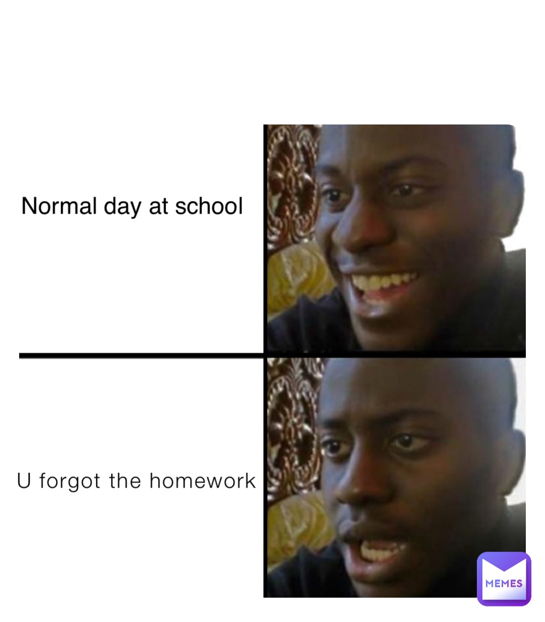 U forgot the homework Normal day at school