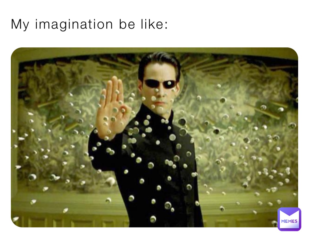 My imagination be like:
