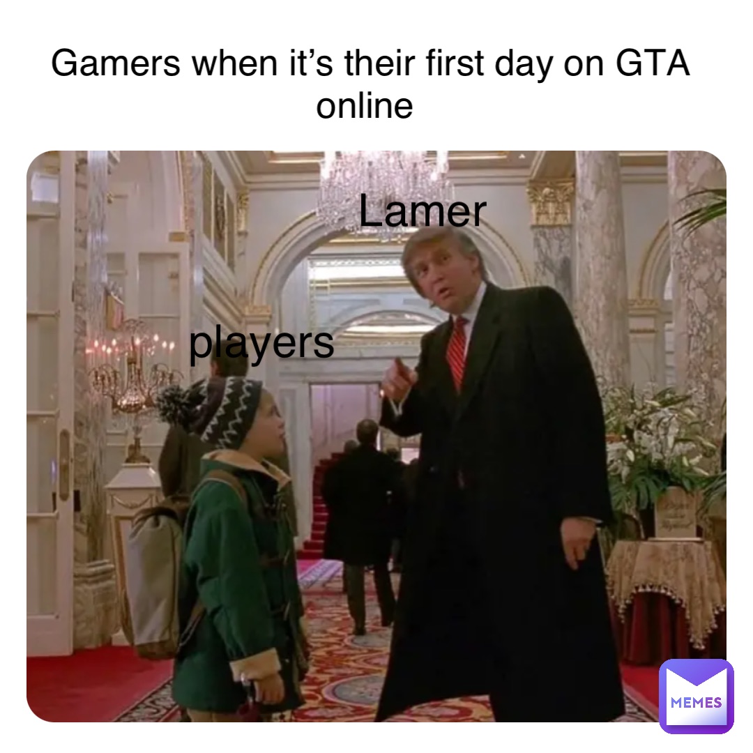 Gamers when it’s their first day on GTA online Lamer players