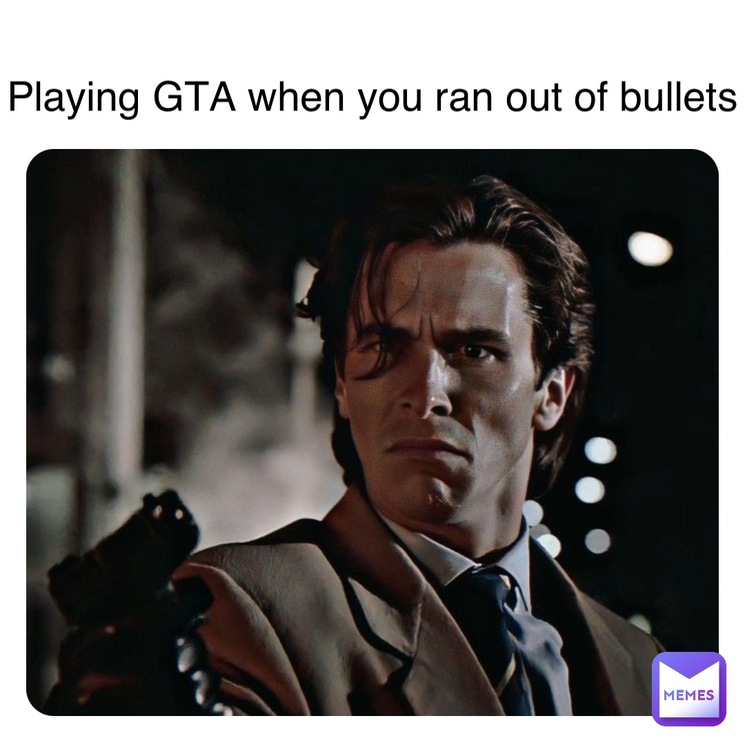 Playing GTA when you ran out of bullets