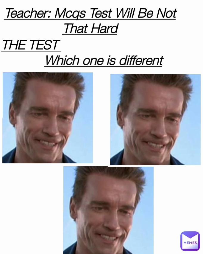 THE TEST  Teacher: Mcqs Test Will Be Not That Hard Which one is different